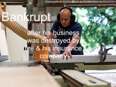 BANKRUPT AFTER HIS BUSINESS WAS DESTROYED BY FIRE & INSURANCE COMPANY