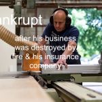 PETER WAS MADE BANKRUPT AFTER HIS BUSINESS WAS DESTROYED BY BOTH FIRE & HIS INSURANCE COMPANY